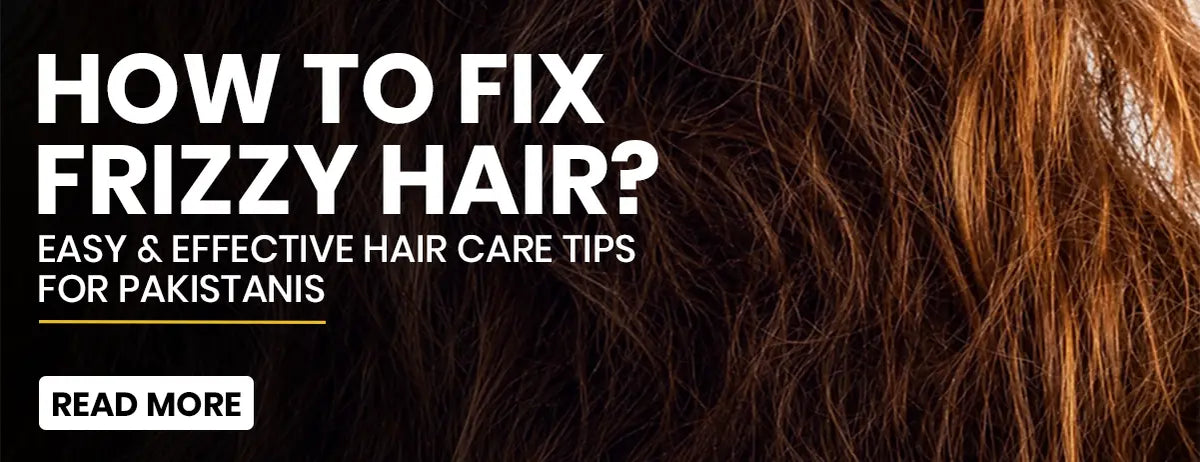 How to Fix Frizzy Hair: Easy & Effective Hair Care Tips for Pakistanis